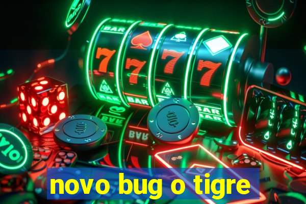 novo bug o tigre